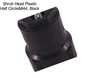 Shrub Head Plastic Half Circle, Black