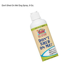 Don\'t Shed On Me! Dog Spray, 8 Oz.