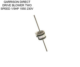 GARRISON DIRECT DRIVE BLOWER TWO SPEED 1/5HP 1550 230V