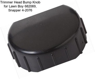 Trimmer Head Bump Knob for Lawn Boy 682069, Snapper 4-2076