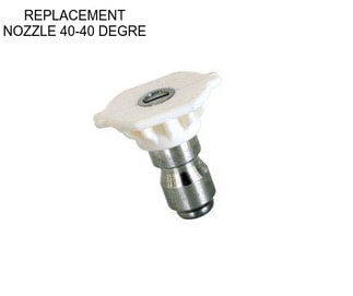 REPLACEMENT NOZZLE 40-40 DEGRE