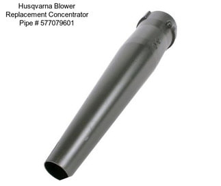 Husqvarna Blower Replacement Concentrator Pipe # 577079601