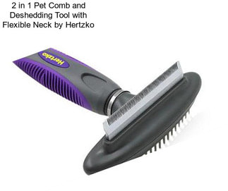 2 in 1 Pet Comb and Deshedding Tool with Flexible Neck by Hertzko