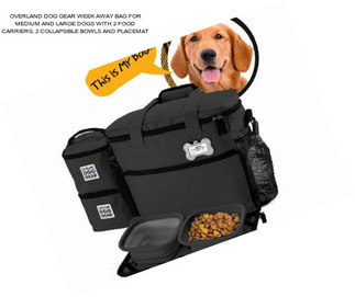 OVERLAND DOG GEAR WEEK AWAY BAG FOR MEDIUM AND LARGE DOGS WITH 2 FOOD CARRIERS, 2 COLLAPSIBLE BOWLS AND PLACEMAT