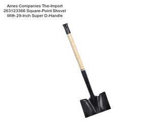 Ames Companies The-Import 263123366 Square-Point Shovel With 29-Inch Super D-Handle