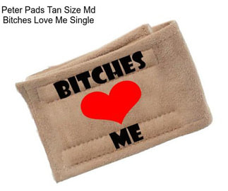 Peter Pads Tan Size Md Bitches Love Me Single