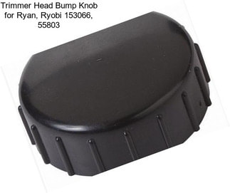 Trimmer Head Bump Knob for Ryan, Ryobi 153066, 55803