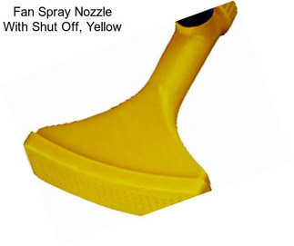 Fan Spray Nozzle With Shut Off, Yellow