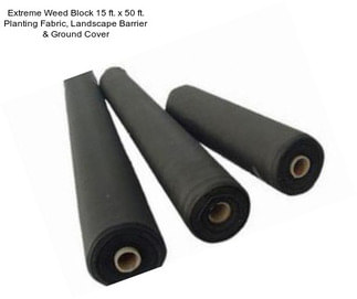 Extreme Weed Block 15 ft. x 50 ft. Planting Fabric, Landscape Barrier & Ground Cover