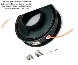 Genuine Echo SRM UNIVERSAL Echomatic Trimmer Bump Head w/ Adapters / Fits ALL SRM Straight Shaft Trimmers! 21560070