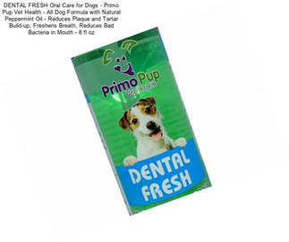 DENTAL FRESH Oral Care for Dogs - Primo Pup Vet Health - All Dog Formula with Natural Peppermint Oil - Reduces Plaque and Tartar Build-up, Freshens Breath, Reduces Bad Bacteria in Mouth - 8 fl oz