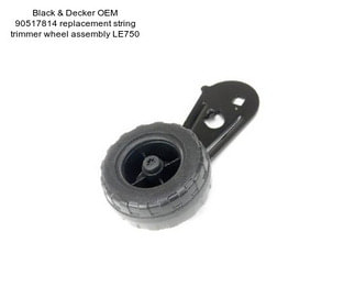 Black & Decker OEM 90517814 replacement string trimmer wheel assembly LE750