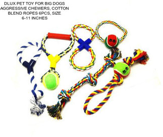 DLUX PET TOY FOR BIG DOGS AGGRESSIVE CHEWERS, COTTON BLEND ROPES 6PCS, SIZE 6-11 INCHES