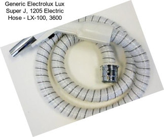 Generic Electrolux Lux Super J, 1205 Electric Hose - LX-100, 3600