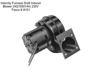 Intercity Furnace Draft Inducer Blower (HQ1050144) 230V Fasco # A151