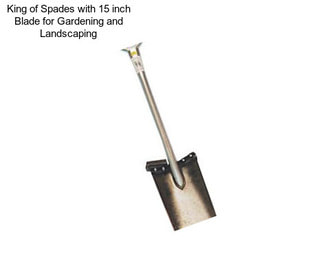 King of Spades with 15 inch Blade for Gardening and Landscaping