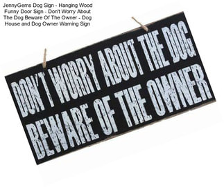 JennyGems Dog Sign - Hanging Wood Funny Door Sign - Don\'t Worry About The Dog Beware Of The Owner - Dog House and Dog Owner Warning Sign