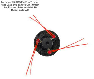 Maxpower 3317233 PivoTrim Trimmer Head Uses .095-Inch Pre-Cut Trimmer Line, Fits Most Trimmer Models By Better Heads LLC