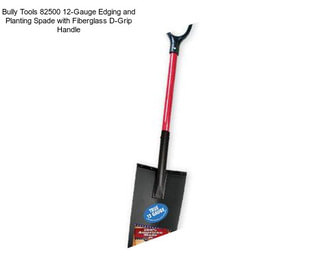 Bully Tools 82500 12-Gauge Edging and Planting Spade with Fiberglass D-Grip Handle