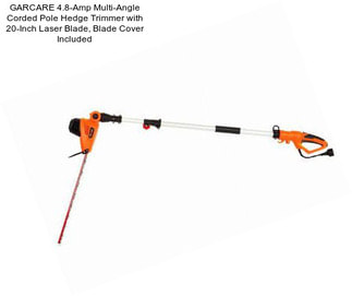 GARCARE 4.8-Amp Multi-Angle Corded Pole Hedge Trimmer with 20-Inch Laser Blade, Blade Cover Included