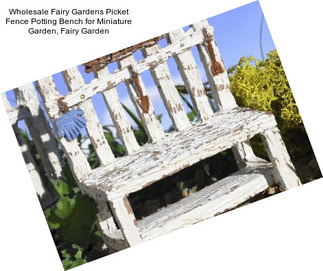 Wholesale Fairy Gardens Picket Fence Potting Bench for Miniature Garden, Fairy Garden