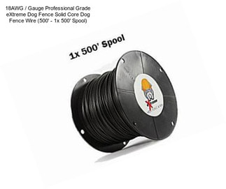 18AWG / Gauge Professional Grade eXtreme Dog Fence Solid Core Dog Fence Wire (500\' - 1x 500\' Spool)