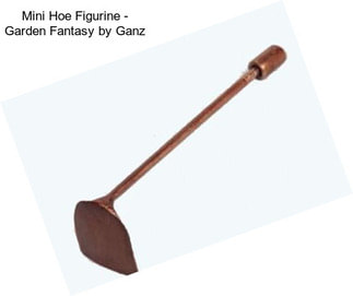 Mini Hoe Figurine - Garden Fantasy by Ganz