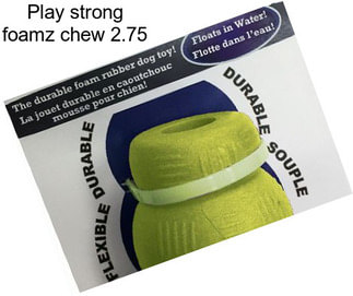 Play strong foamz chew 2.75\