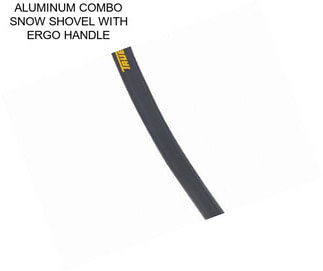 ALUMINUM COMBO SNOW SHOVEL WITH ERGO HANDLE