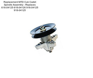 Replacement MTD Cub Cadet Spindle Assembly - Replaces 618-04125 618-04126 918-04125 918-04125