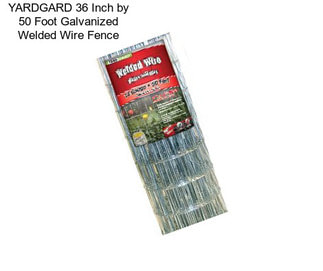 YARDGARD 36 Inch by 50 Foot Galvanized Welded Wire Fence