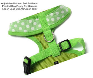 Adjustable Dot Non Pull Soft Mesh Padded Dog Puppy Pet Harness Leash Lead Clip,XS/Green color