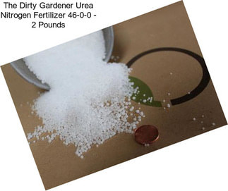 The Dirty Gardener Urea Nitrogen Fertilizer 46-0-0 - 2 Pounds