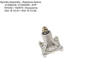Spindle Assembly - Replaces Ariens 21546238 / 21546299 ; AYP 187292 / 192870 ; Husqvarna 532 18 72-81 / 532 18 72-92