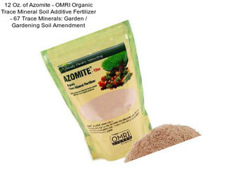 12 Oz. of Azomite - OMRI Organic Trace Mineral Soil Additive Fertilizer - 67 Trace Minerals: Garden / Gardening Soil Amendment