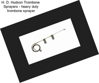 H. D. Hudson Trombone  Sprayers - heavy duty trombone sprayer