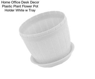 Home Office Desk Decor Plastic Plant Flower Pot Holder White w Tray