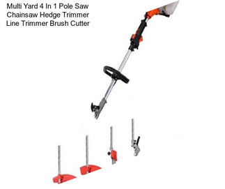 Multi Yard 4 In 1 Pole Saw Chainsaw Hedge Trimmer Line Trimmer Brush Cutter