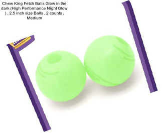 Chew King Fetch Balls Glow in the dark (High Performance Night Glow ) , 2.5 inch size Balls , 2 counts , Medium