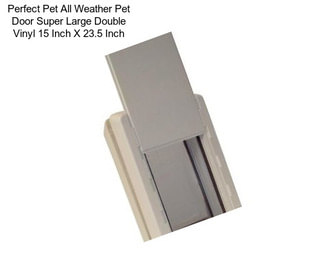 Perfect Pet All Weather Pet Door Super Large Double Vinyl 15 Inch X 23.5 Inch