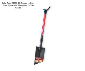 Bully Tools 82535 14-Gauge 14-Inch Drain Spade with Fiberglass D-Grip Handle