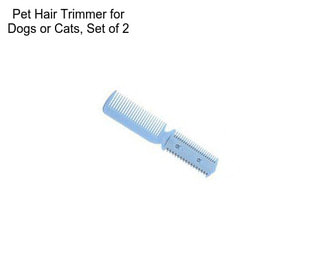 Pet Hair Trimmer for Dogs or Cats, Set of 2