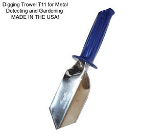 Digging Trowel T11 for Metal Detecting and Gardening  MADE IN THE USA!
