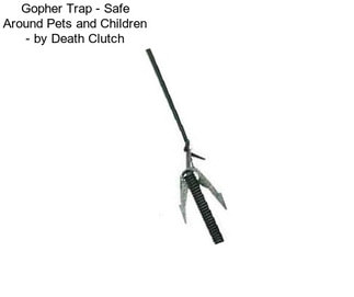 Gopher Trap - Safe Around Pets and Children - by Death Clutch