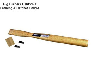 Rig Builders California Framing & Hatchet Handle