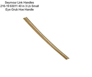 Seymour Link Handles 216-19 63011 40 in 3 Lb Small Eye Grub Hoe Handle