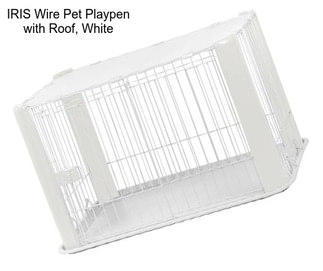 IRIS Wire Pet Playpen with Roof, White