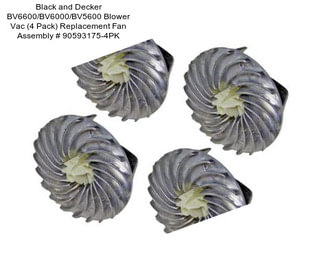 Black and Decker BV6600/BV6000/BV5600 Blower Vac (4 Pack) Replacement Fan Assembly # 90593175-4PK