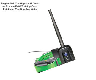 Dogtra GPS Tracking and E-Collar for Remote DOG Training-Green Pathfinder Tracking Only Collar