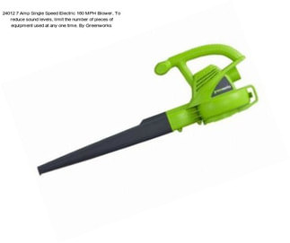 24012 7 Amp Single Speed Electric 160 MPH Blower, To reduce sound levels, limit the number of pieces of equipment used at any one time. By Greenworks